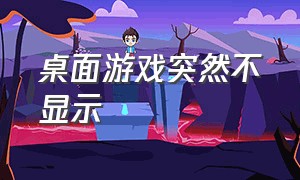 桌面游戏突然不显示（桌面的游戏不见了怎么调回来）