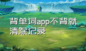 背单词app不背就清除记录