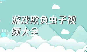 游戏欺负虫子视频大全（昆虫游戏解说视频大全）