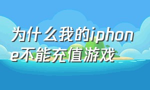 为什么我的iphone不能充值游戏