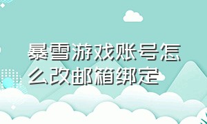 暴雪游戏账号怎么改邮箱绑定