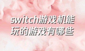 switch游戏机能玩的游戏有哪些