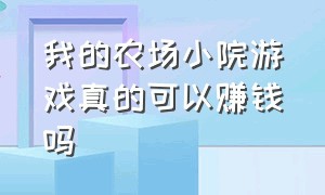 我的农场小院游戏真的可以赚钱吗