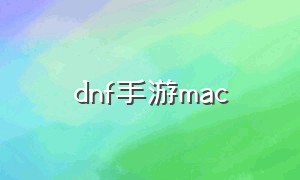 dnf手游mac（mac可以下载dnf手游吗）