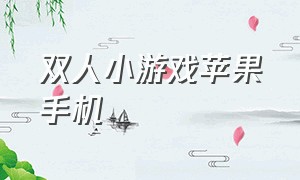 双人小游戏苹果手机（双人小游戏合集苹果手机版）