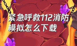 紧急呼救112消防模拟怎么下载