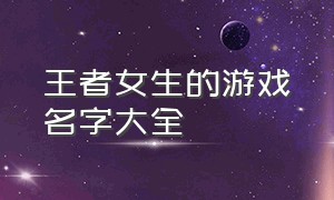 王者女生的游戏名字大全