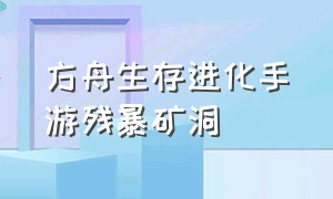 方舟生存进化手游残暴矿洞