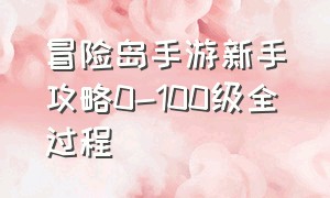 冒险岛手游新手攻略0-100级全过程