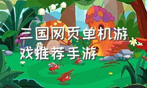 三国网页单机游戏推荐手游