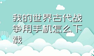 我的世界古代战争用手机怎么下载（手机版我的世界古代战争下载教程）