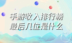 手游收入排行榜最后几位是什么