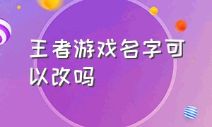 王者游戏名字可以改吗