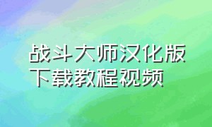 战斗大师汉化版下载教程视频