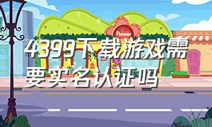 4399下载游戏需要实名认证吗