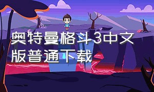 奥特曼格斗3中文版普通下载（奥特曼格斗3全皮肤版下载）