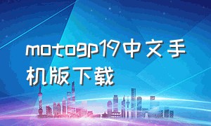 motogp19中文手机版下载（手机版的motogp20怎么玩）