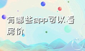 有哪些app可以看房价（看各地的房价有什么app）