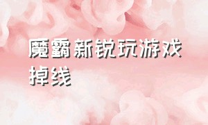 魔霸新锐玩游戏掉线