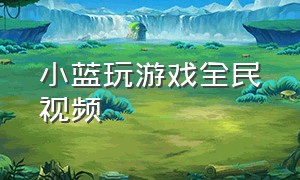 小蓝玩游戏全民视频