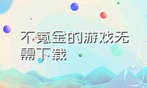 不氪金的游戏无需下载