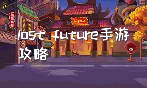 lost future手游攻略