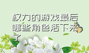 权力的游戏最后哪些角色活下来了