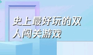 史上最好玩的双人闯关游戏