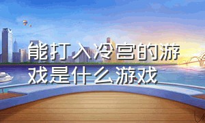 能打入冷宫的游戏是什么游戏