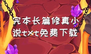 完本长篇修真小说txt免费下载