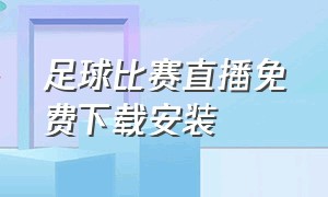 足球比赛直播免费下载安装