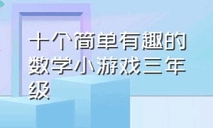 十个简单有趣的数学小游戏三年级