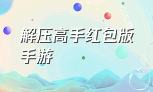 解压高手红包版手游