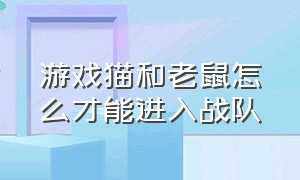 游戏猫和老鼠怎么才能进入战队