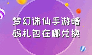 梦幻诛仙手游暗码礼包在哪兑换