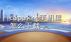 carparking手机里怎么下载