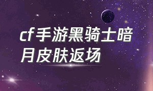 cf手游黑骑士暗月皮肤返场