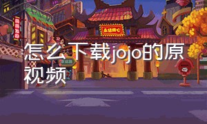 怎么下载jojo的原视频