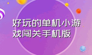 好玩的单机小游戏闯关手机版（益智闯关小游戏手机版单机）