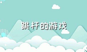 跳杆的游戏（跳杆游戏的名称）