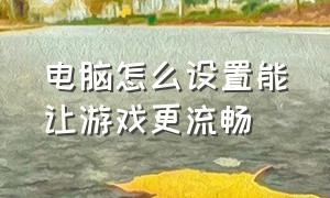 电脑怎么设置能让游戏更流畅