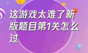 这游戏太难了新版题目第1关怎么过