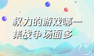 权力的游戏哪一集战争场面多