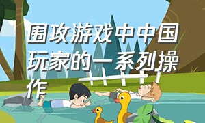 围攻游戏中中国玩家的一系列操作