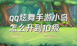 qq炫舞手游小岛怎么升到10级