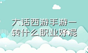 大话西游手游一转什么职业好混