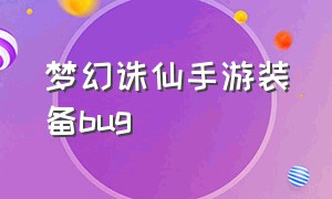 梦幻诛仙手游装备bug