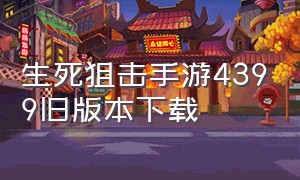 生死狙击手游4399旧版本下载