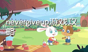 nevergiveup游戏攻略（never give up游戏怎么下载）