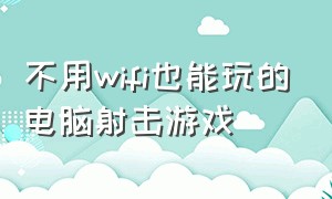 不用wifi也能玩的电脑射击游戏